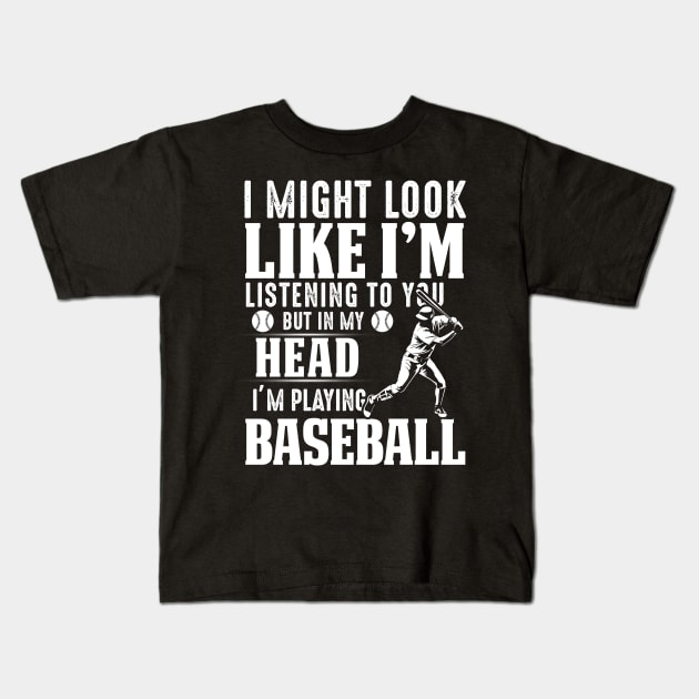 I Might Look Like I'm Listening To You But In My Head I'm Playing Baseball Kids T-Shirt by Pelman